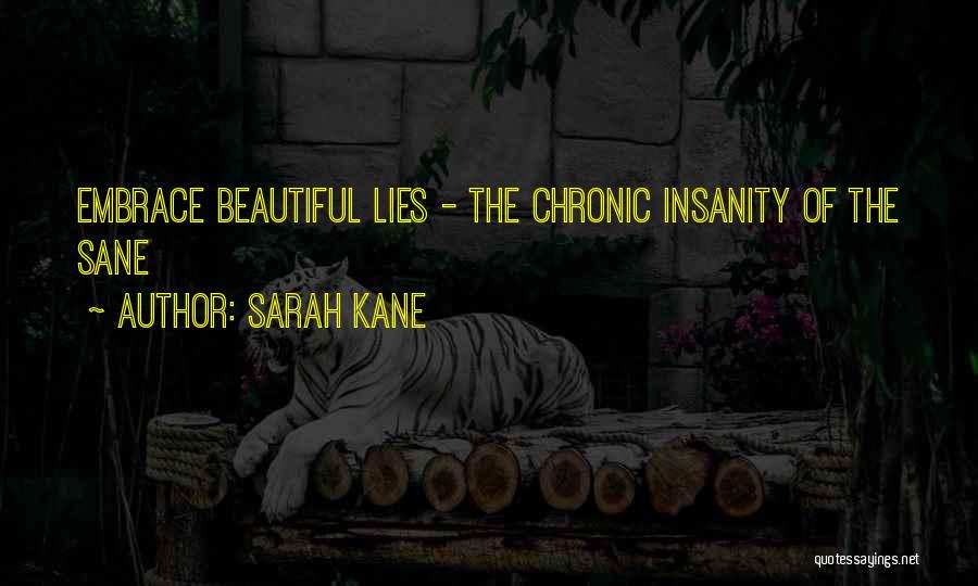 Sarah Kane Quotes: Embrace Beautiful Lies - The Chronic Insanity Of The Sane