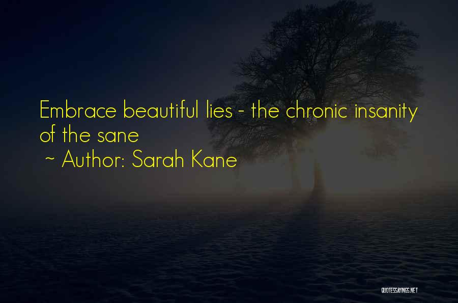 Sarah Kane Quotes: Embrace Beautiful Lies - The Chronic Insanity Of The Sane