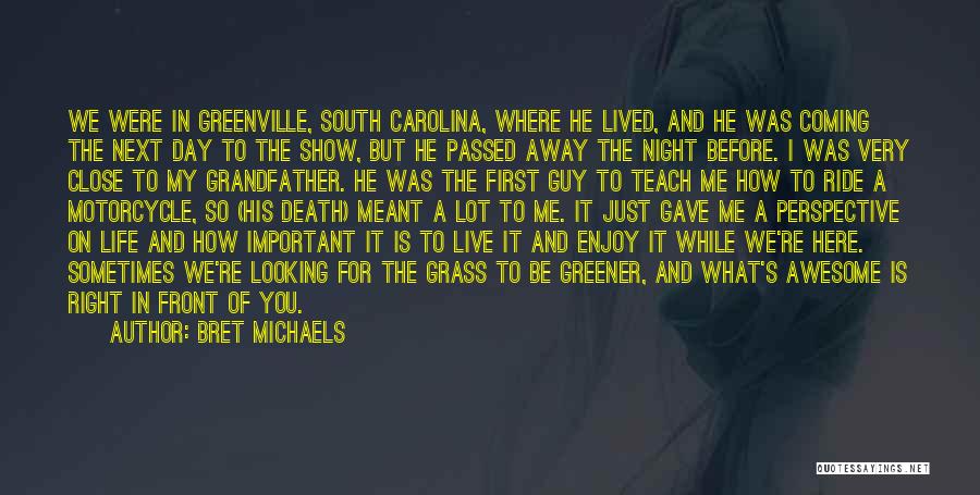 Bret Michaels Quotes: We Were In Greenville, South Carolina, Where He Lived, And He Was Coming The Next Day To The Show, But