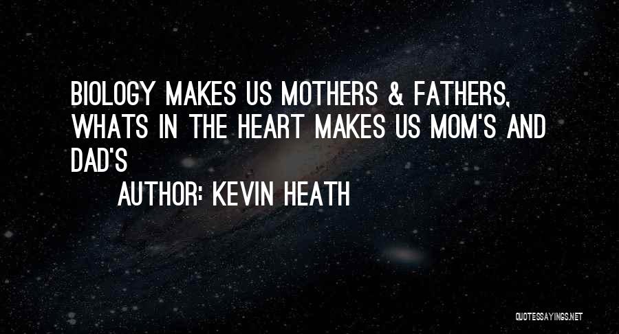 Kevin Heath Quotes: Biology Makes Us Mothers & Fathers, Whats In The Heart Makes Us Mom's And Dad's