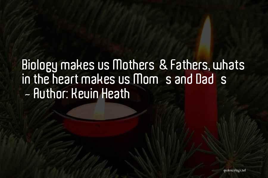 Kevin Heath Quotes: Biology Makes Us Mothers & Fathers, Whats In The Heart Makes Us Mom's And Dad's