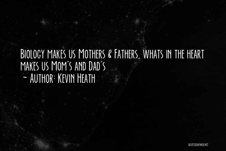 Kevin Heath Quotes: Biology Makes Us Mothers & Fathers, Whats In The Heart Makes Us Mom's And Dad's