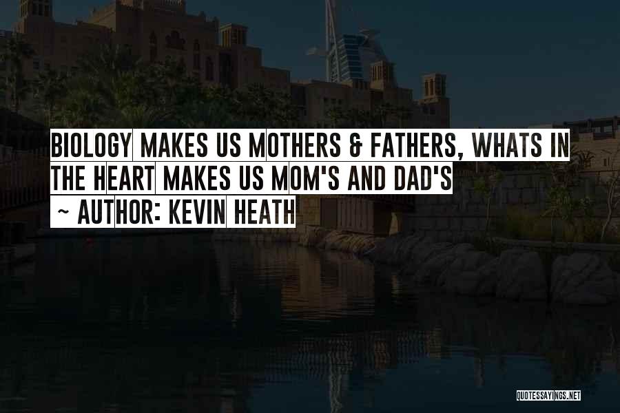 Kevin Heath Quotes: Biology Makes Us Mothers & Fathers, Whats In The Heart Makes Us Mom's And Dad's