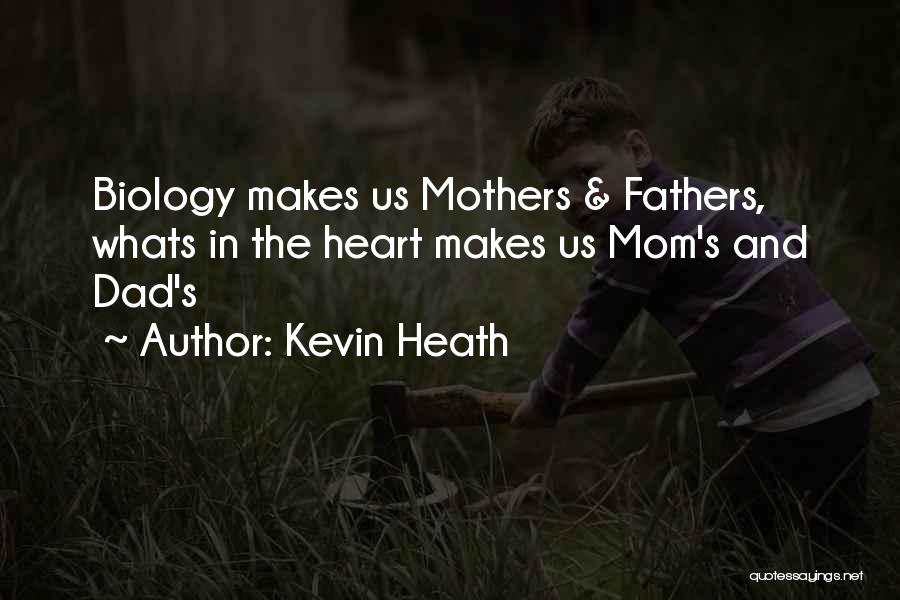 Kevin Heath Quotes: Biology Makes Us Mothers & Fathers, Whats In The Heart Makes Us Mom's And Dad's