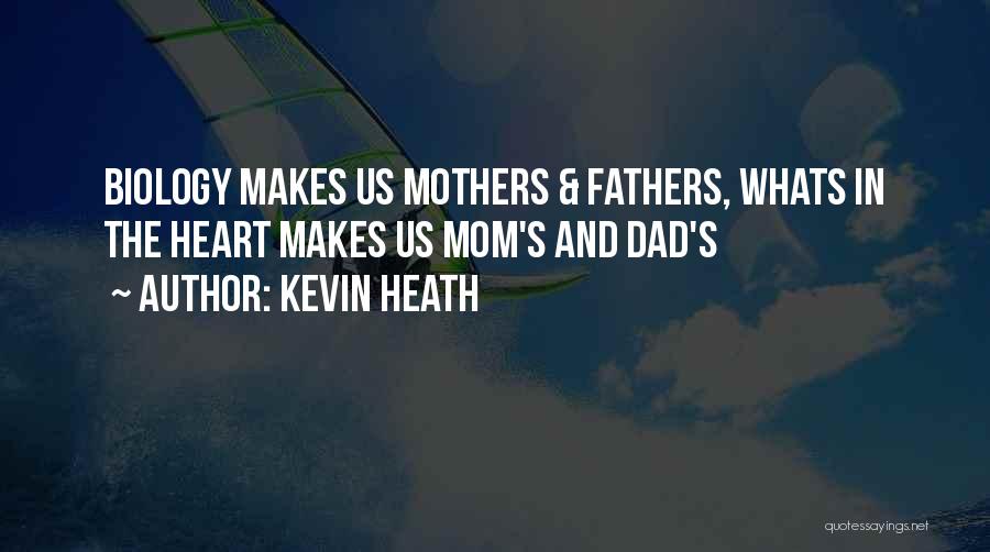 Kevin Heath Quotes: Biology Makes Us Mothers & Fathers, Whats In The Heart Makes Us Mom's And Dad's