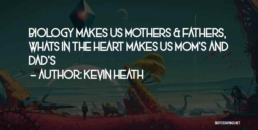Kevin Heath Quotes: Biology Makes Us Mothers & Fathers, Whats In The Heart Makes Us Mom's And Dad's
