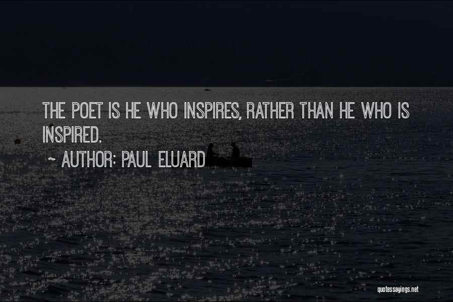 Paul Eluard Quotes: The Poet Is He Who Inspires, Rather Than He Who Is Inspired.