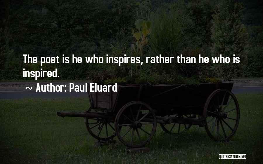 Paul Eluard Quotes: The Poet Is He Who Inspires, Rather Than He Who Is Inspired.