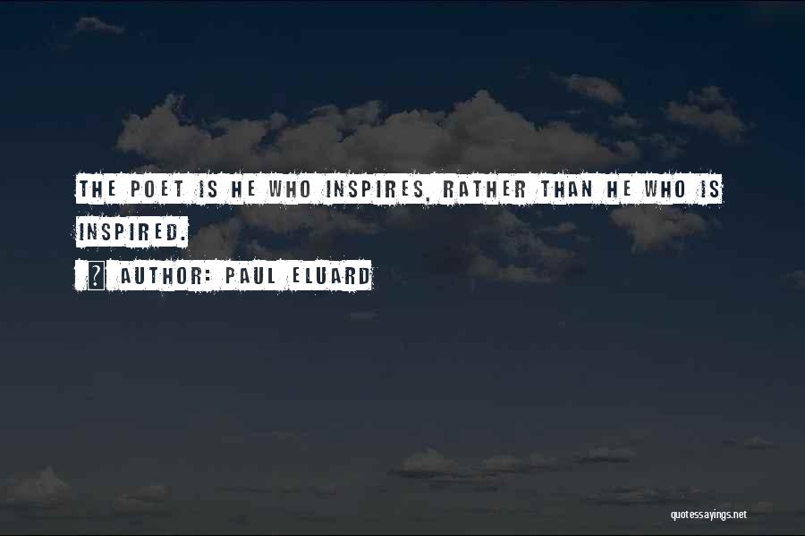 Paul Eluard Quotes: The Poet Is He Who Inspires, Rather Than He Who Is Inspired.