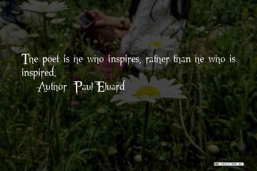 Paul Eluard Quotes: The Poet Is He Who Inspires, Rather Than He Who Is Inspired.