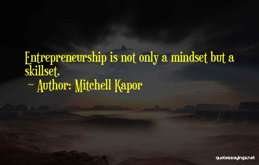 Mitchell Kapor Quotes: Entrepreneurship Is Not Only A Mindset But A Skillset.
