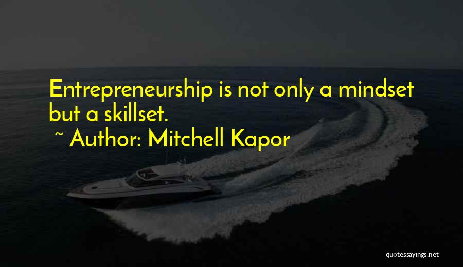 Mitchell Kapor Quotes: Entrepreneurship Is Not Only A Mindset But A Skillset.