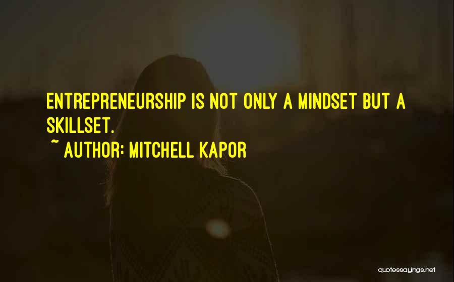 Mitchell Kapor Quotes: Entrepreneurship Is Not Only A Mindset But A Skillset.