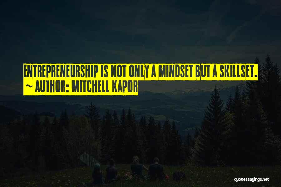 Mitchell Kapor Quotes: Entrepreneurship Is Not Only A Mindset But A Skillset.
