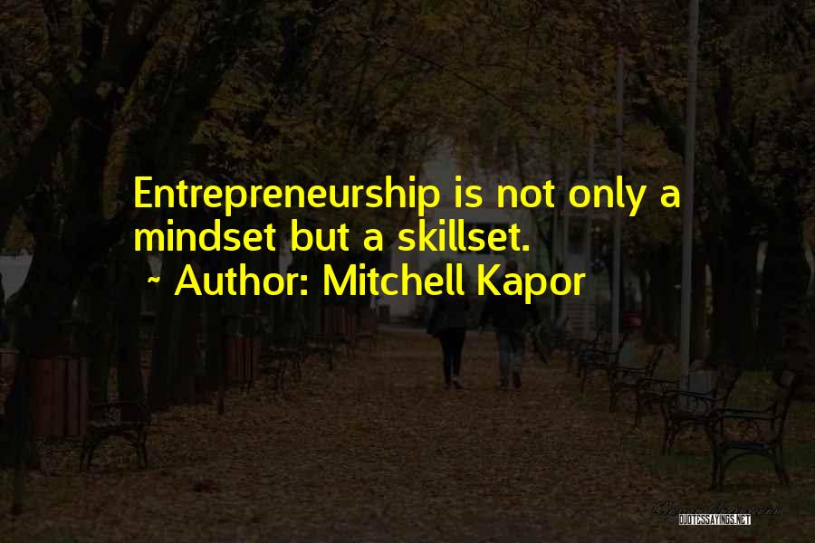 Mitchell Kapor Quotes: Entrepreneurship Is Not Only A Mindset But A Skillset.
