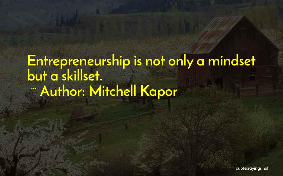 Mitchell Kapor Quotes: Entrepreneurship Is Not Only A Mindset But A Skillset.