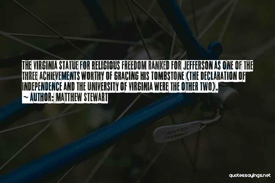 Matthew Stewart Quotes: The Virginia Statue For Religious Freedom Ranked For Jefferson As One Of The Three Achievements Worthy Of Gracing His Tombstone