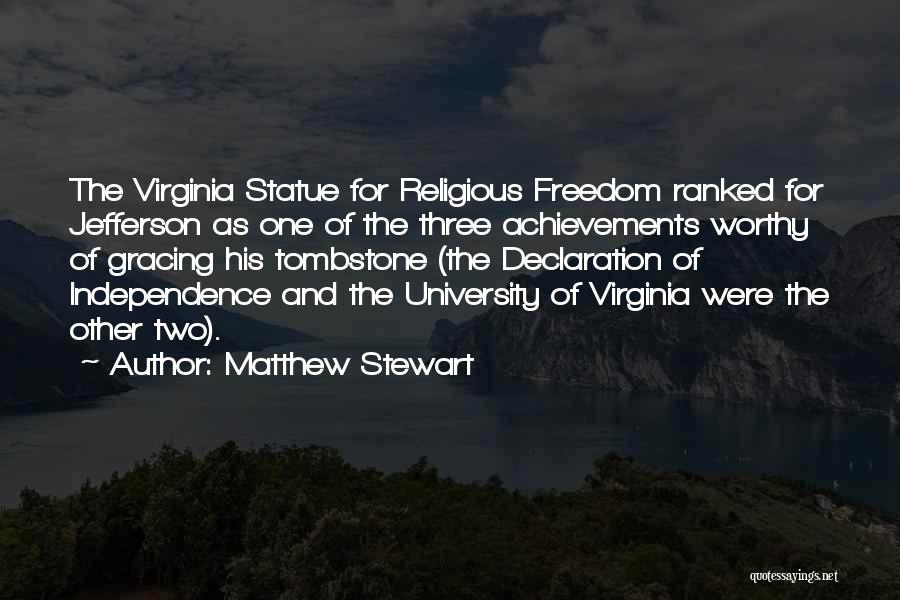 Matthew Stewart Quotes: The Virginia Statue For Religious Freedom Ranked For Jefferson As One Of The Three Achievements Worthy Of Gracing His Tombstone