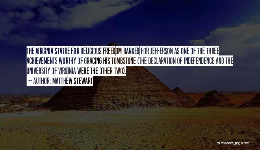 Matthew Stewart Quotes: The Virginia Statue For Religious Freedom Ranked For Jefferson As One Of The Three Achievements Worthy Of Gracing His Tombstone