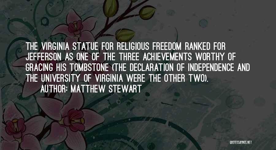 Matthew Stewart Quotes: The Virginia Statue For Religious Freedom Ranked For Jefferson As One Of The Three Achievements Worthy Of Gracing His Tombstone