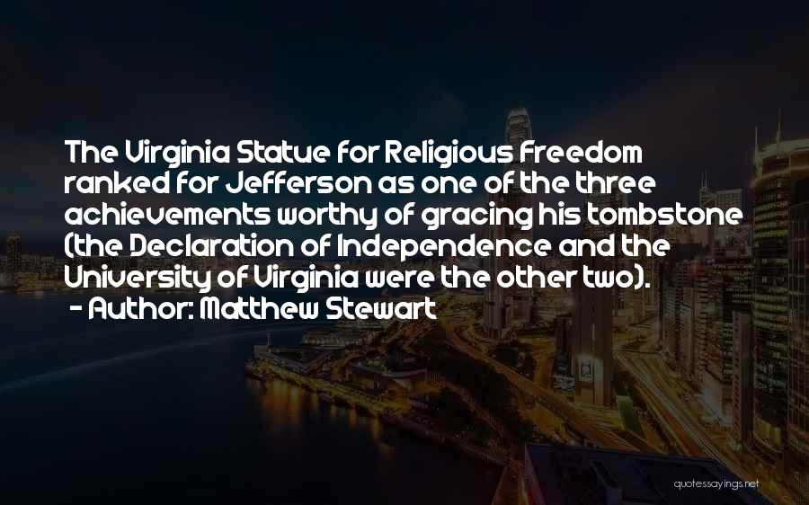 Matthew Stewart Quotes: The Virginia Statue For Religious Freedom Ranked For Jefferson As One Of The Three Achievements Worthy Of Gracing His Tombstone