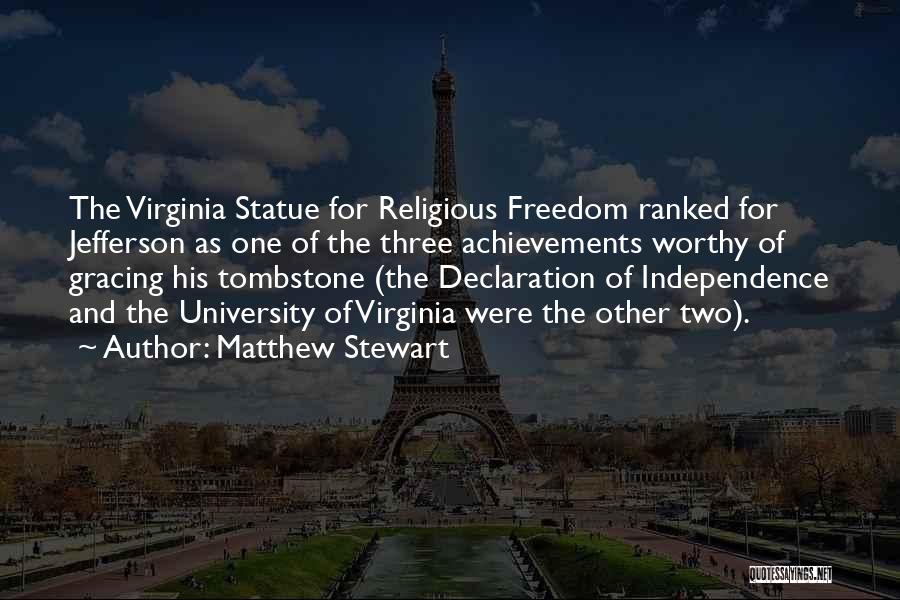 Matthew Stewart Quotes: The Virginia Statue For Religious Freedom Ranked For Jefferson As One Of The Three Achievements Worthy Of Gracing His Tombstone