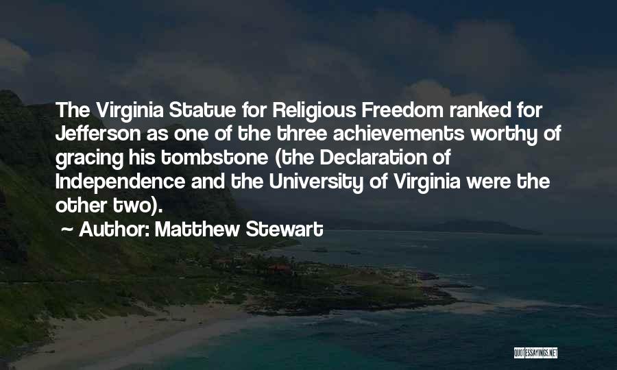 Matthew Stewart Quotes: The Virginia Statue For Religious Freedom Ranked For Jefferson As One Of The Three Achievements Worthy Of Gracing His Tombstone
