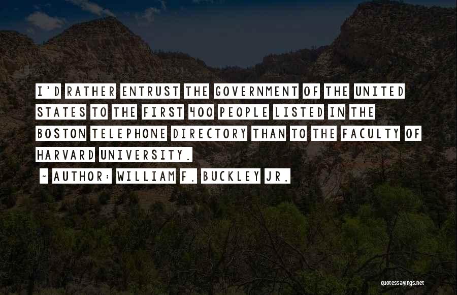 William F. Buckley Jr. Quotes: I'd Rather Entrust The Government Of The United States To The First 400 People Listed In The Boston Telephone Directory