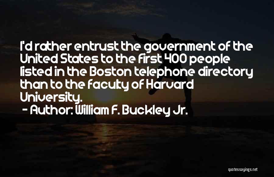 William F. Buckley Jr. Quotes: I'd Rather Entrust The Government Of The United States To The First 400 People Listed In The Boston Telephone Directory