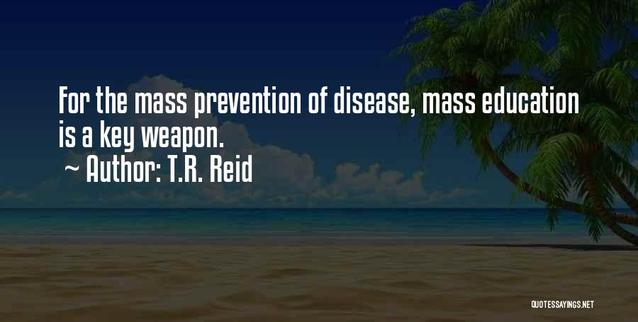 T.R. Reid Quotes: For The Mass Prevention Of Disease, Mass Education Is A Key Weapon.