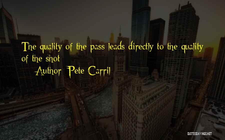 Pete Carril Quotes: The Quality Of The Pass Leads Directly To The Quality Of The Shot