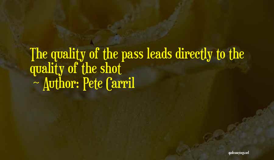 Pete Carril Quotes: The Quality Of The Pass Leads Directly To The Quality Of The Shot