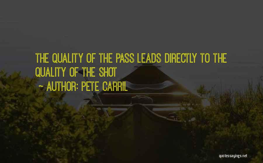 Pete Carril Quotes: The Quality Of The Pass Leads Directly To The Quality Of The Shot