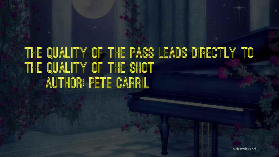 Pete Carril Quotes: The Quality Of The Pass Leads Directly To The Quality Of The Shot