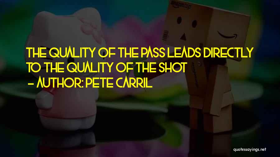 Pete Carril Quotes: The Quality Of The Pass Leads Directly To The Quality Of The Shot