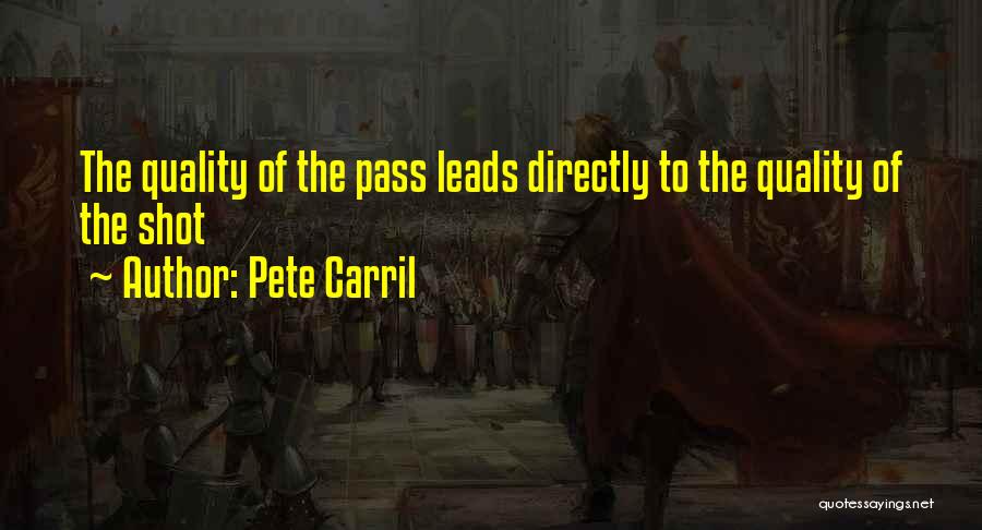 Pete Carril Quotes: The Quality Of The Pass Leads Directly To The Quality Of The Shot