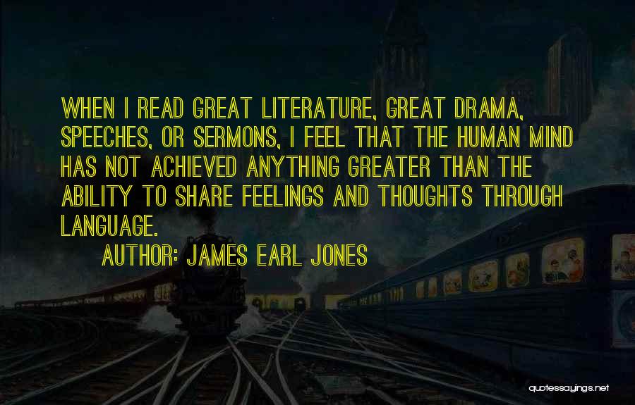 James Earl Jones Quotes: When I Read Great Literature, Great Drama, Speeches, Or Sermons, I Feel That The Human Mind Has Not Achieved Anything