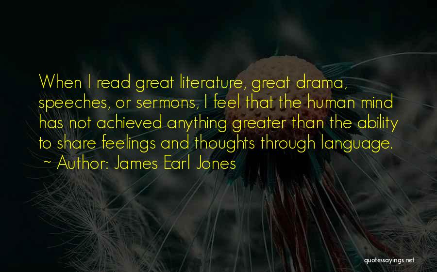 James Earl Jones Quotes: When I Read Great Literature, Great Drama, Speeches, Or Sermons, I Feel That The Human Mind Has Not Achieved Anything