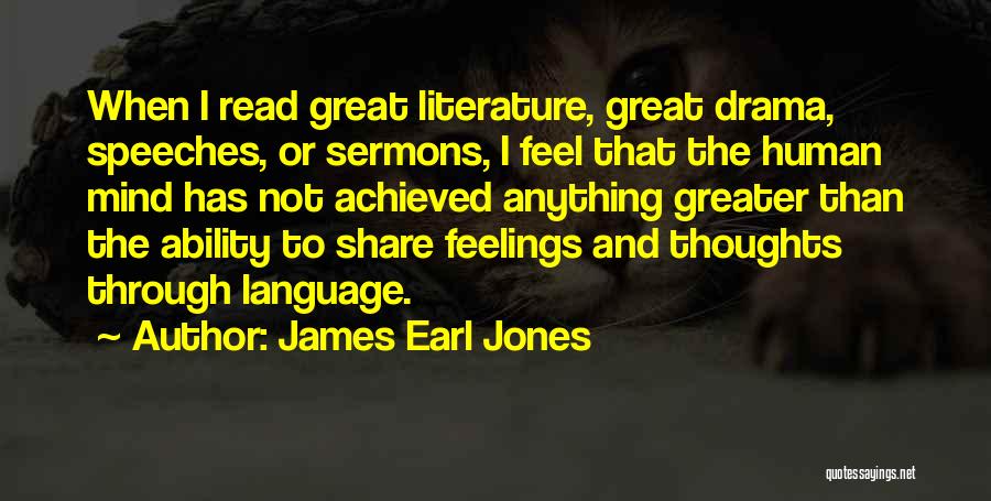 James Earl Jones Quotes: When I Read Great Literature, Great Drama, Speeches, Or Sermons, I Feel That The Human Mind Has Not Achieved Anything