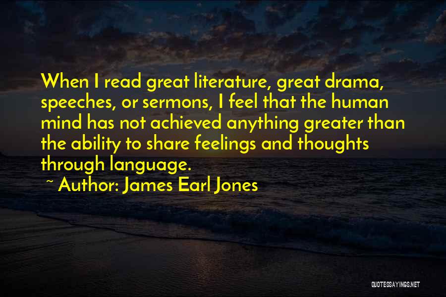 James Earl Jones Quotes: When I Read Great Literature, Great Drama, Speeches, Or Sermons, I Feel That The Human Mind Has Not Achieved Anything