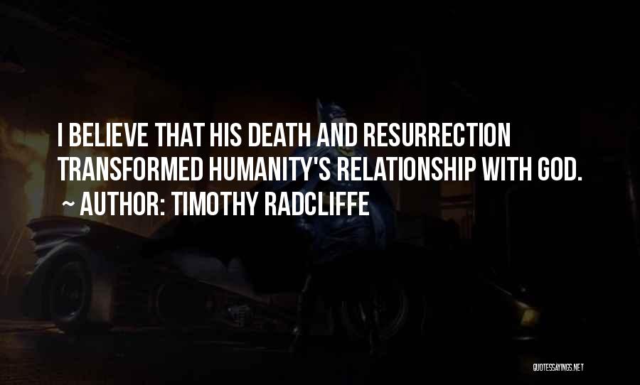 Timothy Radcliffe Quotes: I Believe That His Death And Resurrection Transformed Humanity's Relationship With God.