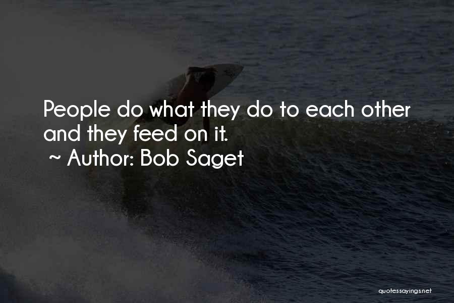 Bob Saget Quotes: People Do What They Do To Each Other And They Feed On It.