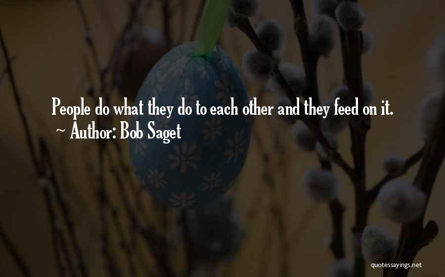 Bob Saget Quotes: People Do What They Do To Each Other And They Feed On It.