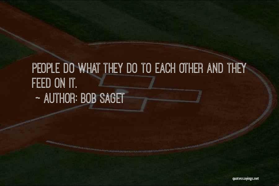 Bob Saget Quotes: People Do What They Do To Each Other And They Feed On It.