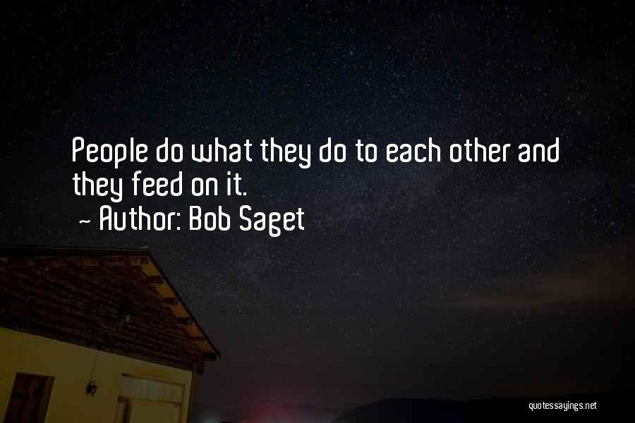 Bob Saget Quotes: People Do What They Do To Each Other And They Feed On It.