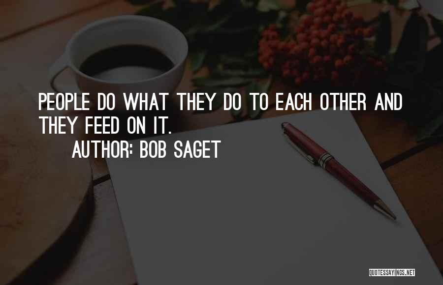 Bob Saget Quotes: People Do What They Do To Each Other And They Feed On It.