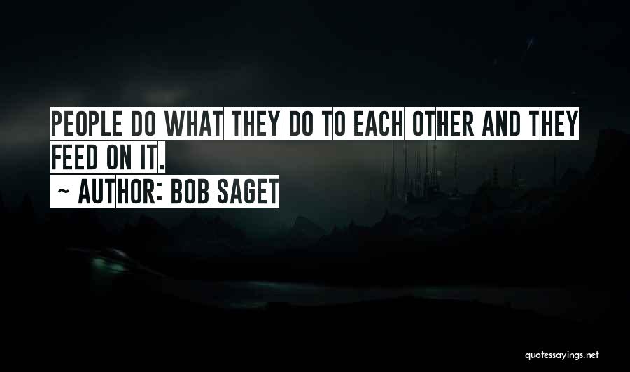 Bob Saget Quotes: People Do What They Do To Each Other And They Feed On It.