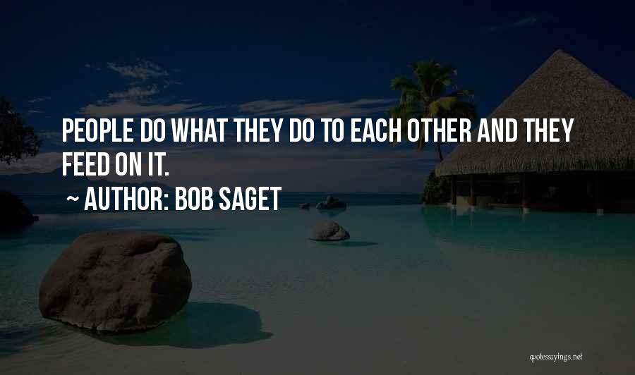 Bob Saget Quotes: People Do What They Do To Each Other And They Feed On It.