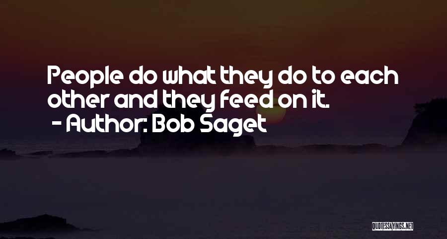 Bob Saget Quotes: People Do What They Do To Each Other And They Feed On It.