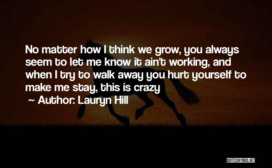 Lauryn Hill Quotes: No Matter How I Think We Grow, You Always Seem To Let Me Know It Ain't Working, And When I